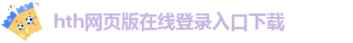 hth网页版在线登录入口下载
